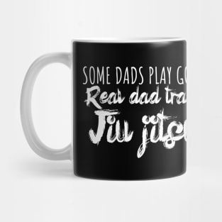 Some dads play golf Real dad train jiujitsu Mug